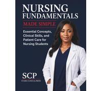 Nursing Fundamentals Made Simple: Essential Concepts, Clinical Skills, and Patient Care for Nursing Students