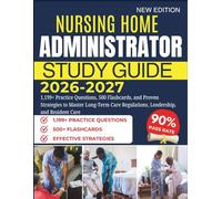 NURSING HOME ADMINISTRATOR STUDY GUIDE 2026-2027: 1,199+ Practice Questions, 500 Flashcards, and Proven Strategies to Master Long-Term Care Regulations, Leadership, and Resident Care