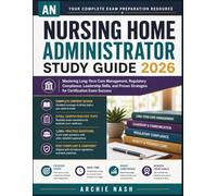 NURSING HOME ADMINISTRATOR STUDY GUIDE 2026: Mastering Long-Term Care Management, Regulatory Compliance, Leadership Skills, and Proven Strategies for Certification Exam Success