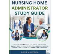 NURSING HOME ADMINISTRATOR STUDY GUIDE 2027(FULL COLOR): Develop the Skills to Lead Teams, and Deliver Quality Care while strengthening decision making, conflict resolution, and operational oversight