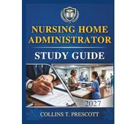 NURSING HOME ADMINISTRATOR STUDY GUIDE 2027: Master the Exam, Navigate Regulations, and Develop Effective Leadership Skills to Excel in the 2027 Healthcare Landscape.