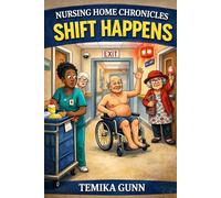 Nursing Home Chronicles: Shift Happens