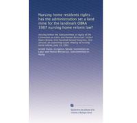 Nursing home residents rights : has the administration set a land mine for the landmark OBRA 1987 nursing home reform law?: Hearing before the ... to nursing home reform, June 13, 1991