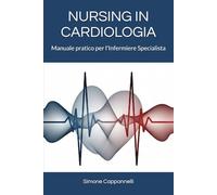 NURSING IN CARDIOLOGIA: Manuale pratico per l'Infermiere Specialista (Percorsi di Eccellenza Infermieristica: La Rivoluzione del Sapere)