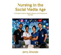 Nursing In the Social Media Age: A Complete Guide to Digital Influence and Professional Success