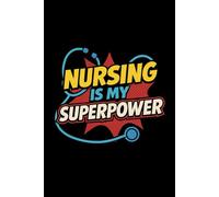 Nursing Is My Superpower Notebook: Funny Nurse Journal for Women - Medical Writing Notebook, Nursing Student Gift, and Healthcare Worker Appreciation