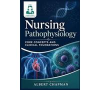 Nursing Pathophysiology: Core Concepts and Clinical Foundations (Clarity-First Nursing Pathophysiology Series)