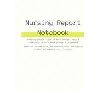 Nursing Patient Report Book: Great for the new nurse, the seasoned nurse, the nursing student and everyone else in between