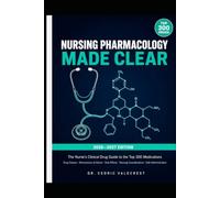 NURSING PHARMACOLOGY MADE CLEAR: The Nurse's Clinical Drug Guide to the Top 300 Medications - Drug Classes, Mechanisms of Action, Side Effects, ... and Nursing School Success (2026-2027)