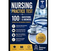Nursing Practice Test: 100 Exam-Style Questions & Answers: Comprehensive Study Guide for Nursing Students, NCLEX Preparation, Critical Thinking, and Exam Success