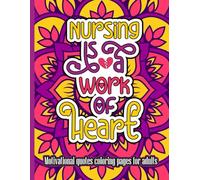 Nursing Quotes Coloring Book for Adults: Motivational Quotes Coloring Pages for Relaxation and Stress Relief - Nursing is a Work Of Heart: ... and Brighten Your Day (ADULTS COLORING BOOKS)