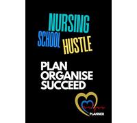 Nursing School Hustle, Plan Organise Succeed...: 52 weeks of Essential planning. Your Companion for Navigating Nursing School, One week at a Time.