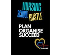 Nursing School Hustle, Plan Organise Succeed...: 52 weeks of Essential planning. Your Companion for Navigating Nursing School, One week at a Time.