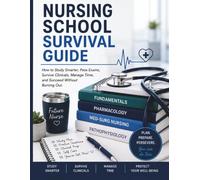 Nursing School Survival Guide: How to Study Smarter, Pass Exams, Survive Clinicals, Manage Time, and Succeed Without Burning Out