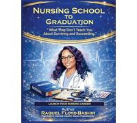 Nursing School to Graduation: What they dont teach you about Surviving and Succeeding