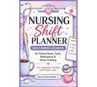 Nursing Shift Planner: Daily Nurse Log Book for Patient Care, Tasks, Notes & Shift Organization