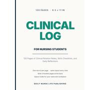 Nursing Student Clinical Log: 120 Pages of Clinical Rotation Notes, Skills Checklists, and Daily Reflections