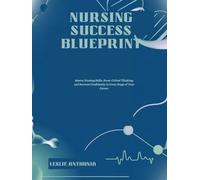 Nursing Success Blueprint: Master Nursing Skills, Boost Critical Thinking, and Succeed Confidently in Every Stage of Your Career.