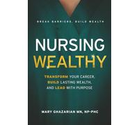 Nursing Wealthy: Transform Your Career, Build Lasting Wealth, and Lead with Purpose (Nursing Wisely)