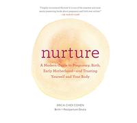 Nurture: A Modern Guide to Pregnancy, Birth, Early Motherhood-and Trusting Yourself and Your Body: A Compassionate Guide to Pregnancy, Birth, and Early Motherhood