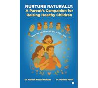 Nurture Naturally: A Parent's Companion for Raising Healthy Children: What We could not tell you in The Clinic