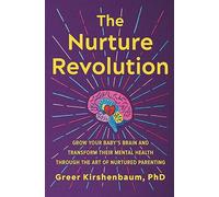 Nurture Revolution: Grow Your Baby's Brain and Transform Their Mental Health through the Art of Nurtured Parenting