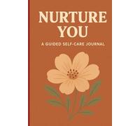 “Nurture You: A Guided Self-Care Journal”:: “Daily Prompts and Reflections to Restore Balance, Build Gratitude, and Embrace Your Well-Being”