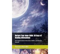 Nurture Your Inner Child: 30 Days of Healing Affirmations: Your Gentle Guide to Reconnect, Reflect, and Nurture Yourself
