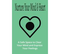 Nurture Your Mind & Heart Journal: A Safe Space to Clear Your Mind and Express Your Feelings