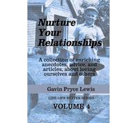 Nurture Your Relationships: A collection of enriching anecdotes, advice and articles about loving ourselves and others (Live Life Better)
