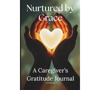 Nurtured by Grace: A Caregiver's Gratitude Journal: Daily Reflection for Christian Carers