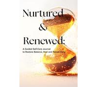 Nurtured & Renewed: A Guided Self-Care Journal to Restore Balance, Heal and Renew Daily