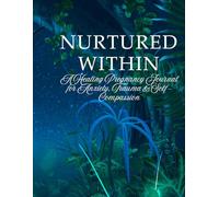 Nurtured Within: A Healing Pregnancy Journal for Anxiety, Trauma & Self- Compassion