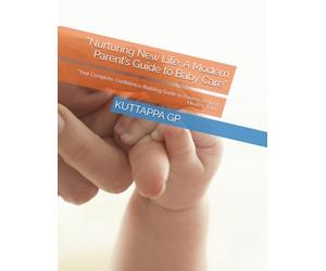 “Nurturing New Life: A Modern Parent’s Guide to Baby Care”: "Your Complete, Confidence-Building Guide to Raising a Happy, Healthy Baby"