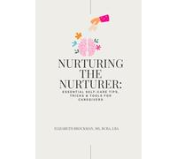 Nurturing the Nurturer: essential self-care tips, tricks & tools for caregivers