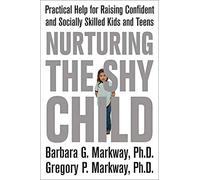 Nurturing the Shy Child: Practical Help for Raising Confident and Socially Skilled Kids and Teens