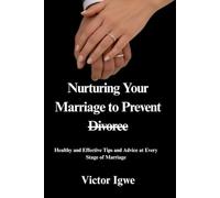 Nurturing Your Marriage to Prevent Divorce: Healthy and Effective Tips and Advice at Every Stage of Marriage