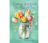 Nurturing Your Mind One Bloom at a Time: Mindfulness Journal | Self-Reflection Journal| Daily Journal| 120p