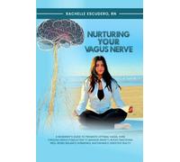 Nurturing Your Vagus Nerve: A Beginner's Guide to Promote Optimal Vagal Tone Through Nerve Stimulation to Manage Anxiety, Boost Emotional Well-being, Balance Hormones, and Enhance Digestive