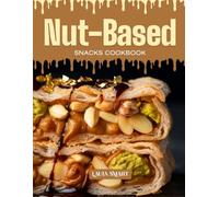 NUT-BASED SNACKS COOKBOOK: Mouthwatering, Crunchy, and Packed with Protein - Quick and Easy Nut-Based Snack Recipes for All Ages, Healthy Cravings, ... COLLECTION | SNACKING COOKBOOK FOR EVERYONE)
