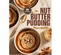 Nut Butter PUDDING: Creamy, Protein-Rich, and Irresistibly Smooth Pudding Recipes - Peanut, Almond, and Cashew Butter Desserts for Every Craving (Purely Pudding: The Ultimate Dessert Cookbook Series)