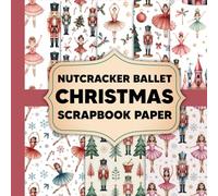 Nutcracker Ballet Christmas Scrapbook Paper: Beautiful Nutcracker Ballet Designs for Christmas Scrapbooking and Paper Crafts