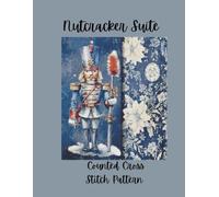 Nutcracker Suite: Counted Cross Stitch Pattern Design Inspired by the Classic Ballet