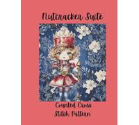 Nutcracker Suite: Counted Cross Stitch Pattern Design Inspired by the Classic Ballet