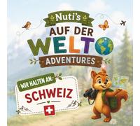 Nuti's Aud der Welt Adventures - Schweiz: Ein liebevoll illustriertes Vorlesebuch für Kinder von 2-7 Jahren | Eine herzerwärmende Geschichte über ... in der Schweiz (Nuti's Around the World)