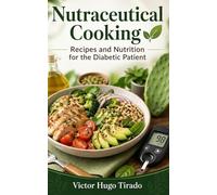 Nutraceutical Cooking - Recipes and Nutrition for the Diabetic Patient: Low Glycemic Recipes to Control Blood Sugar, Reduce Sugar Spikes and Boost Metabolic Health