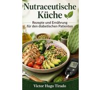 Nutraceutische Küche - Rezepte und Ernährung für den diabetischen Patienten: Rezepte mit niedrigem glykämischen Index zur Kontrolle des Blutzuckers und Verbesserung der Stoffwechselgesundheit