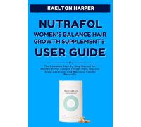 NUTRAFOL WOMEN’S BALANCE HAIR GROWTH SUPPLEMENTS USER GUIDE: The Complete Step-by-Step Manual for Women 45+ to Restore Thicker Hair, Improve Scalp Coverage and Maximize Results Naturally