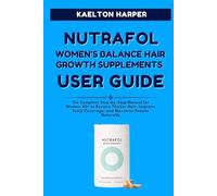 NUTRAFOL WOMEN’S BALANCE HAIR GROWTH SUPPLEMENTS USER GUIDE: The Complete Step-by-Step Manual for Women 45+ to Restore Thicker Hair, Improve Scalp Coverage and Maximize Results Naturally