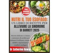 Nutri il tuo esofago: un libro di ricette per alleviare la sindrome di Barrett 2025: Ricette delicate e a basso contenuto di acidità per calmare il ... il GERD e ripristinare il comfort esofageo